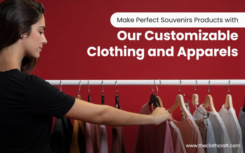 Make Perfect Souvenirs Products with Our Customizable Clothing and Apparels